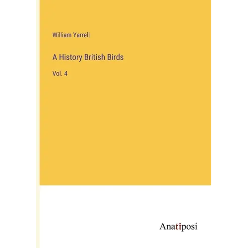 A History British Birds: Vol. 4 - Paperback
