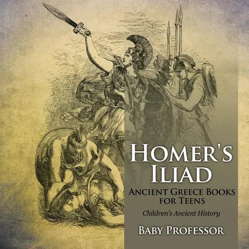 Homer's Iliad - Ancient Greece Books for Teens Children's Ancient History - Paperback