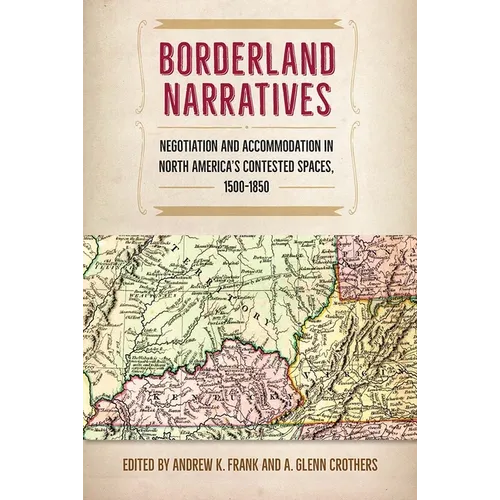 Borderland Narratives: Negotiation and Accommodation in North America's Contested Spaces, 1500-1850 - Paperback