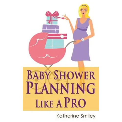 Baby Shower Planning Like A Pro: A Step-by-Step Guide on How to Plan & Host the Perfect Baby Shower. Baby Shower Themes, Games, Gifts Ideas, & Checkli - Paperback
