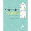 Stitches and Seams: Essential Sewing Skills for the Beginner Sewist, Tailor, and DIY Crafter - Paperback