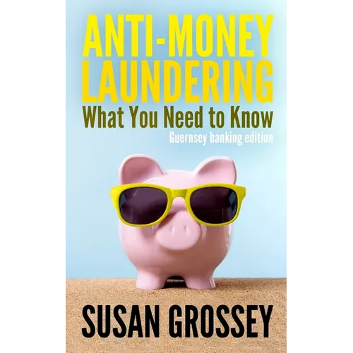Anti-Money Laundering: What You Need to Know (Guernsey banking edition): A concise guide to anti-money laundering and countering the financin - Paperback