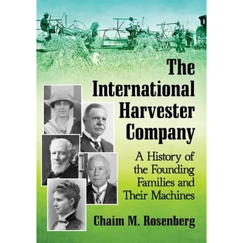 The International Harvester Company: A History of the Founding Families and Their Machines - Paperback