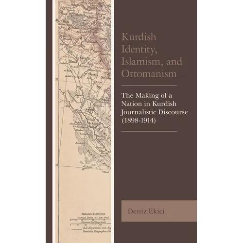 Kurdish Identity, Islamism, and Ottomanism: The Making of a Nation in Kurdish Journalistic Discourse (1898-1914) - Paperback