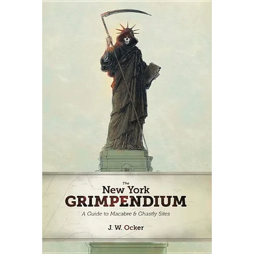 The New York Grimpendium: A Guide to Macabre and Ghastly Sites in New York State - Paperback