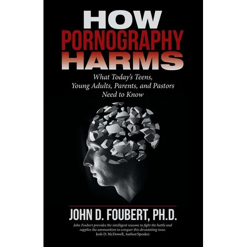 How Pornography Harms: What Today's Teens, Young Adults, Parents, and Pastors Need to Know - Paperback