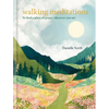 Walking Meditations: To Find a Place of Peace, Wherever You Are - Hardcover