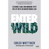 Enter Wild: Exchange a Mild and Mundane Faith for Life with an Uncontainable God - Paperback