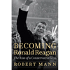 Becoming Ronald Reagan: The Rise of a Conservative Icon - Hardcover
