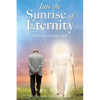 Into the Sunrise of Eternity: Reflections on the Journey Home - Paperback