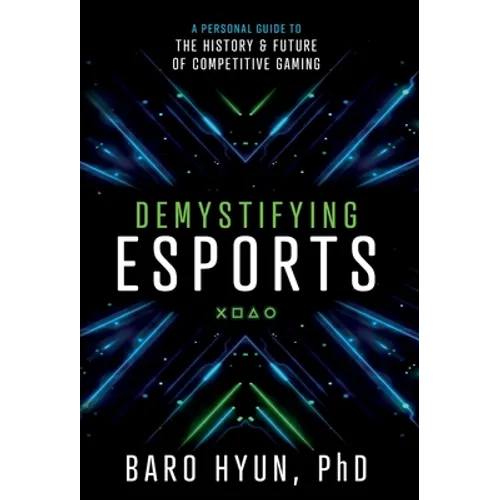 Demystifying Esports: A Personal Guide to the History and Future of Competitive Gaming - Hardcover