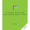 70 Things First-Time Home Buyers Need to Know - Paperback