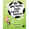 Oh My Gosh, Josh Loves Soccer - Paperback