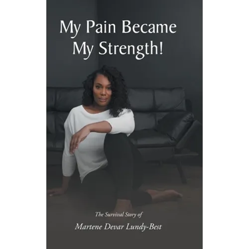 My Pain Became My Strength!: The Survival Story of Martene Devar Lundy-Best - Hardcover
