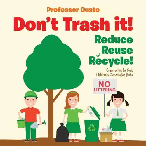 Don't Trash it! Reduce, Reuse, and Recycle! Conservation for Kids - Children's Conservation Books - Paperback