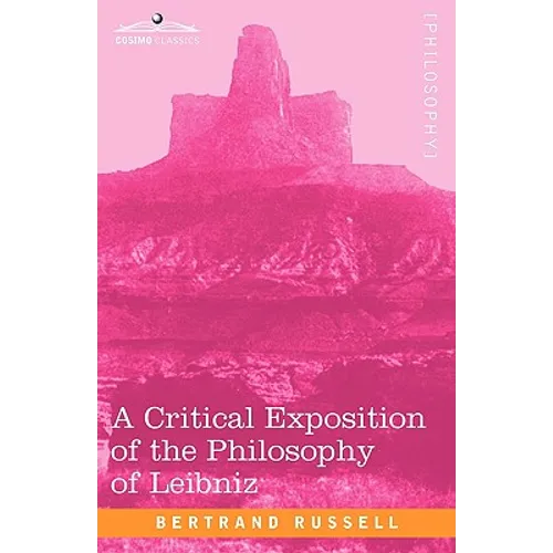 A Critical Exposition of the Philosophy of Leibniz: With an Appendix of Leading Passages - Paperback