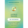 Astral Travel for Beginners: Transcend Time and Space with Out-Of-Body Experiences - Paperback