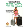 Going Solo - Travel Safety Tips for Women - How to Travel Safely Around the Country or Around the World - Paperback