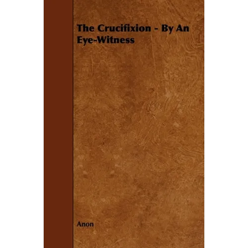 The Crucifixion - By an Eye-Witness - Paperback