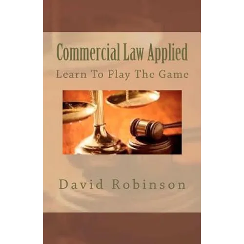 Commercial Law Applied: Learn To Play The Game - Paperback