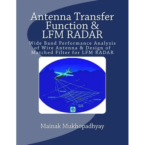 Antenna Transfer Function & LFM RADAR: Wide Band Performance Analysis of Wire Antenna & Design of Matched Filter for LFM RADAR - Paperback