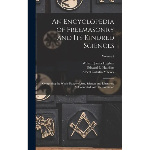 An Encyclopedia of Freemasonry and Its Kindred Sciences: Comprising the Whole Range of Arts, Sciences and Lliterature As Connected With the Institutio - Hardcover