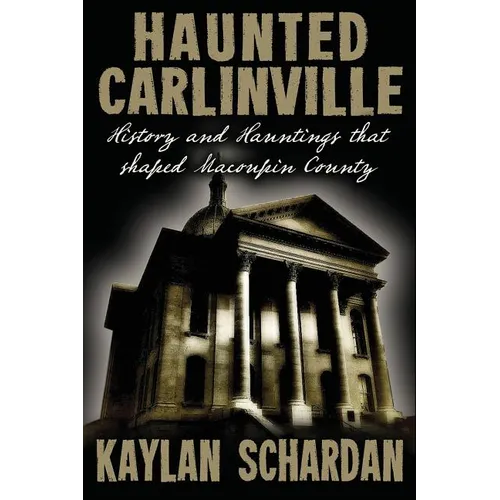 Haunted Carlinville: History and Hauntings that Shaped Macoupin County - Paperback