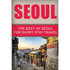 Seoul Travel Guide: The Best Of Seoul For Short Stay Travel - Paperback
