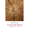 Living with Dying: Finding Care and Compassion at the End of Life - Paperback