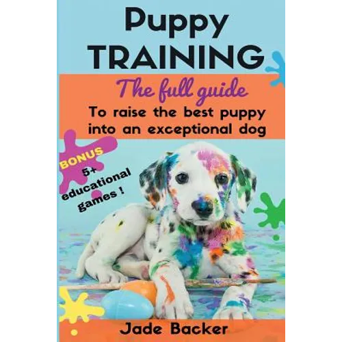 Puppy Training: The full guide to house breaking your puppy with crate training, potty training, puppy games & beyond - Paperback