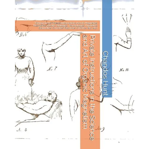 Private Instructions in the Science and Art of Organic Magnetism: (Giving minute Practical Instructions How to Magnetize, Mesmerize, Electro- Biologiz - Paperback