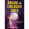 Raising An Explosive Child: The Ultimate Comprehensive Guide To Deal With An ADHD Kid. Channel Their Energy And Make Them Future Leaders - Paperback