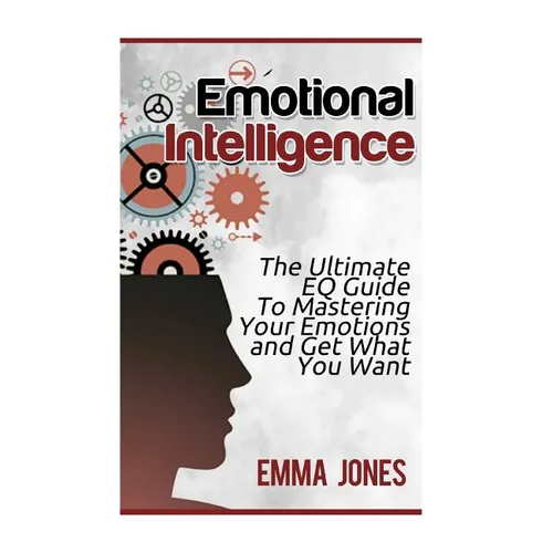 Emotional Intelligence: The Ultimate Eq Guide to Mastering Your Emotions and Get What You Want - Paperback