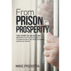 From Prison to Prosperity: The Story of an Ex-Con Who Broke Free from Circumstances to Create Success in Life, Family & Business - Paperback