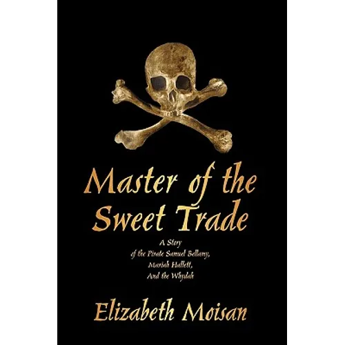 Master of the Sweet Trade: A Story of the Pirate Samuel Bellamy, Mariah Hallett, and the Whydah - Hardcover