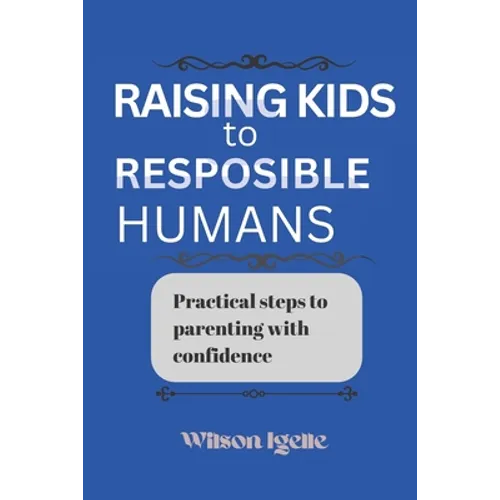 Raising kids to responsible humans: Practical steps to parenting with confidence - Paperback