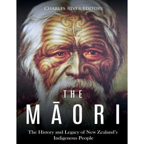 The Maori: The History and Legacy of New Zealand's Indigenous People - Paperback
