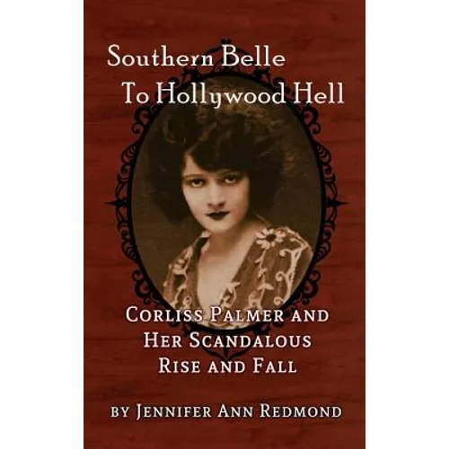 Southern Belle To Hollywood Hell: Corliss Palmer and Her Scandalous Rise and Fall (hardback) - Hardcover