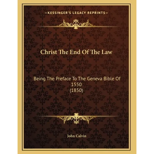 Christ The End Of The Law: Being The Preface To The Geneva Bible Of 1550 (1850) - Paperback