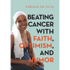 Beating Cancer with Faith, Optimism, and Humor - Hardcover