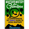 Whatsapp Mastery for Grandpas: A Comprehensive Yet Simple Guide To Using Whatsapp - Paperback