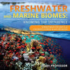 Freshwater and Marine Biomes: Knowing the Difference - Science Book for Kids 9-12 Children's Science & Nature Books - Paperback