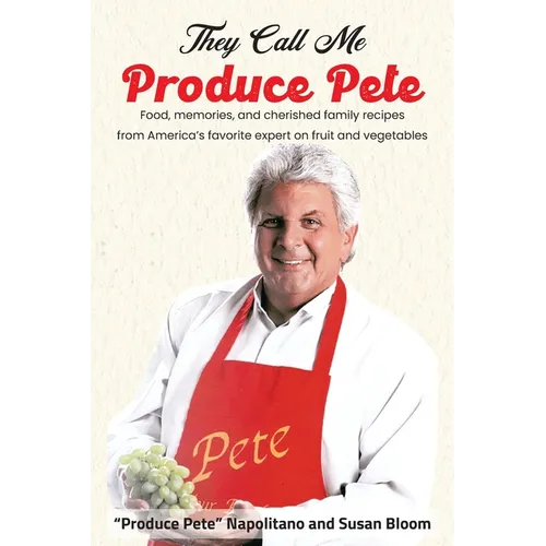 They Call Me Produce Pete: Food, memories, and cherished family recipes from America's favorite expert on fruit and vegetables - Paperback