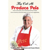 They Call Me Produce Pete: Food, memories, and cherished family recipes from America's favorite expert on fruit and vegetables - Paperback