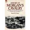 History of Morgan's Cavalry: an Account of One of the Most Successful Units of Confederate Cavalry During the American Civil War by One of its Officer - Hardcover