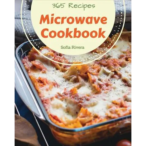 Microwave Cookbook 365: Enjoy 365 Days With Amazing Microwave Recipes In Your Own Microwave Cookbook! [Book 1] - Paperback