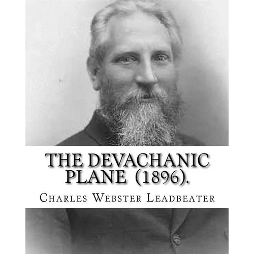 The Devachanic Plane (1896). By: Charles Webster Leadbeater: (Original Classics) - Paperback