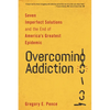 Overcoming Addiction: Seven Imperfect Solutions and the End of America's Greatest Epidemic - Paperback