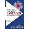 Finding The Right Caregiver, Getting the Best Care - Paperback