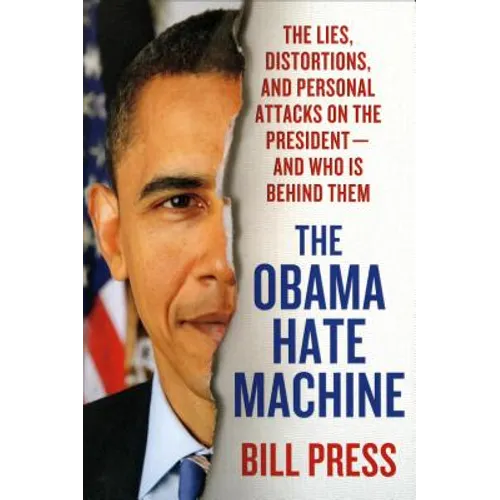 Obama Hate Machine: The Lies, Distortions, and Personal Attacks on the President---And Who Is Behind Them - Paperback
